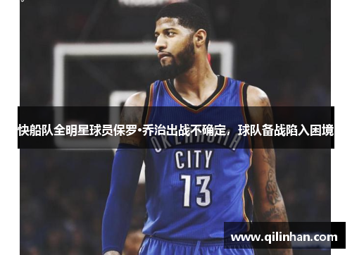 快船队全明星球员保罗乔治出战不确定，球队备战陷入困境