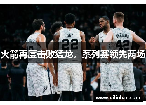 火箭再度击败猛龙，系列赛领先两场
