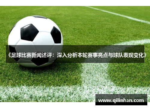 《足球比赛新闻述评：深入分析本轮赛事亮点与球队表现变化》