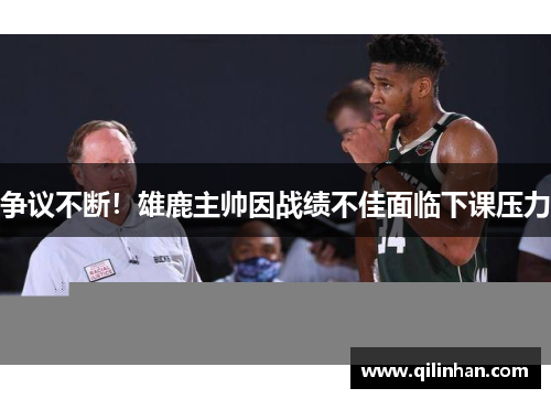 争议不断！雄鹿主帅因战绩不佳面临下课压力