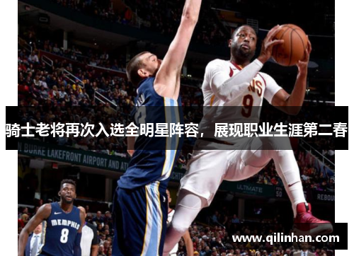 骑士老将再次入选全明星阵容，展现职业生涯第二春