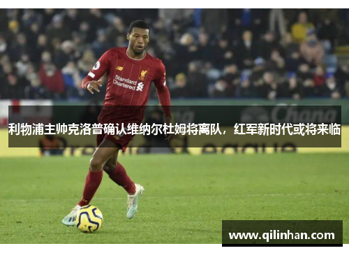 利物浦主帅克洛普确认维纳尔杜姆将离队，红军新时代或将来临