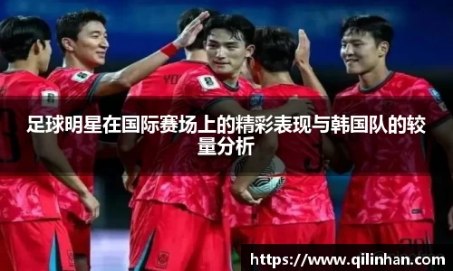 足球明星在国际赛场上的精彩表现与韩国队的较量分析